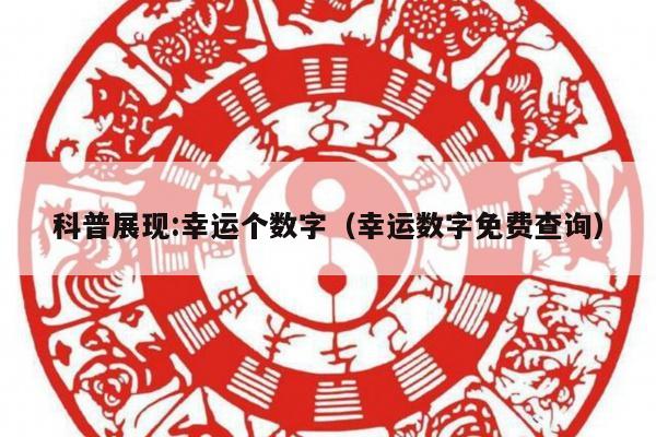 科普展现:幸运个数字（幸运数字免费查询）