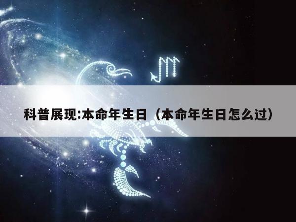 科普展现:本命年生日（本命年生日怎么过）