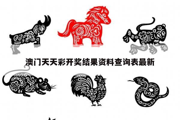 澳门天天彩开奖结果资料查询表最新