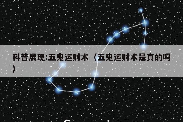 科普展现:五鬼运财术（五鬼运财术是真的吗）