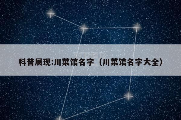 科普展现:川菜馆名字（川菜馆名字大全）