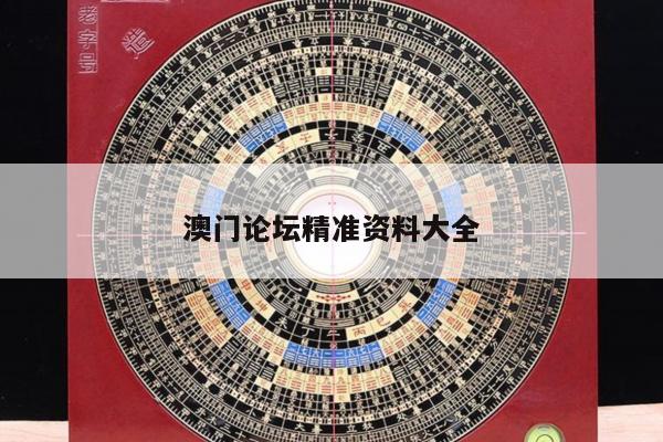 澳门论坛精准资料大全