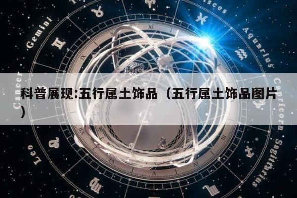 科普展现:五行属土饰品（五行属土饰品图片）