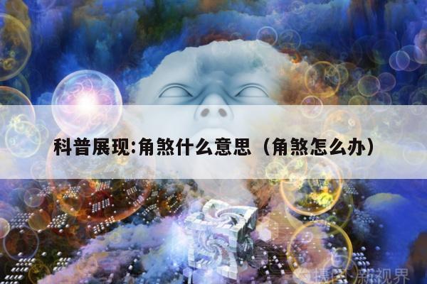 科普展现:角煞什么意思（角煞怎么办）
