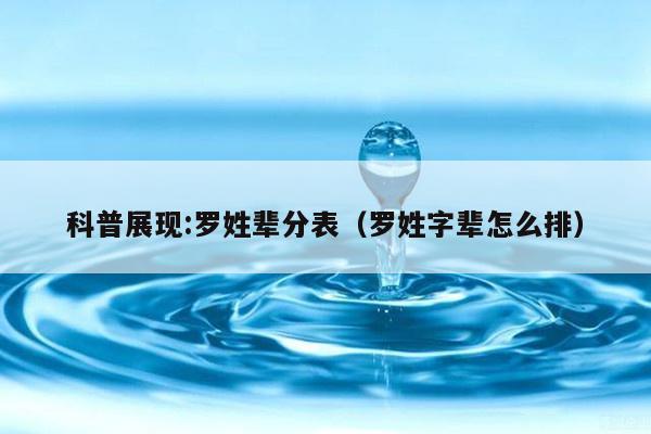 科普展现:罗姓辈分表（罗姓字辈怎么排）