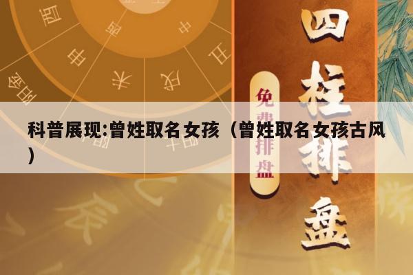 科普展现:曾姓取名女孩（曾姓取名女孩古风）